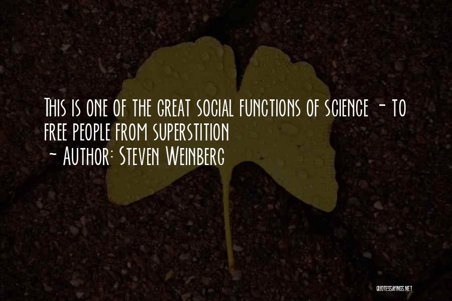 Steven Weinberg Quotes: This Is One Of The Great Social Functions Of Science - To Free People From Superstition