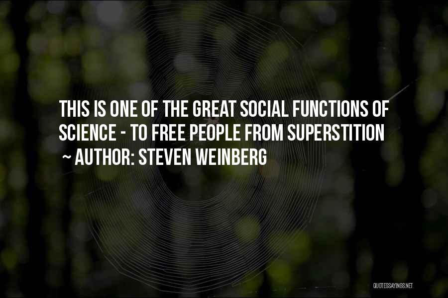 Steven Weinberg Quotes: This Is One Of The Great Social Functions Of Science - To Free People From Superstition