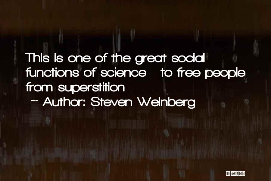 Steven Weinberg Quotes: This Is One Of The Great Social Functions Of Science - To Free People From Superstition