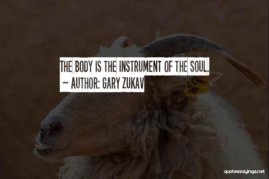 Gary Zukav Quotes: The Body Is The Instrument Of The Soul.