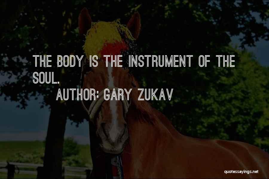 Gary Zukav Quotes: The Body Is The Instrument Of The Soul.