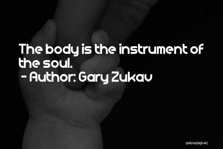 Gary Zukav Quotes: The Body Is The Instrument Of The Soul.