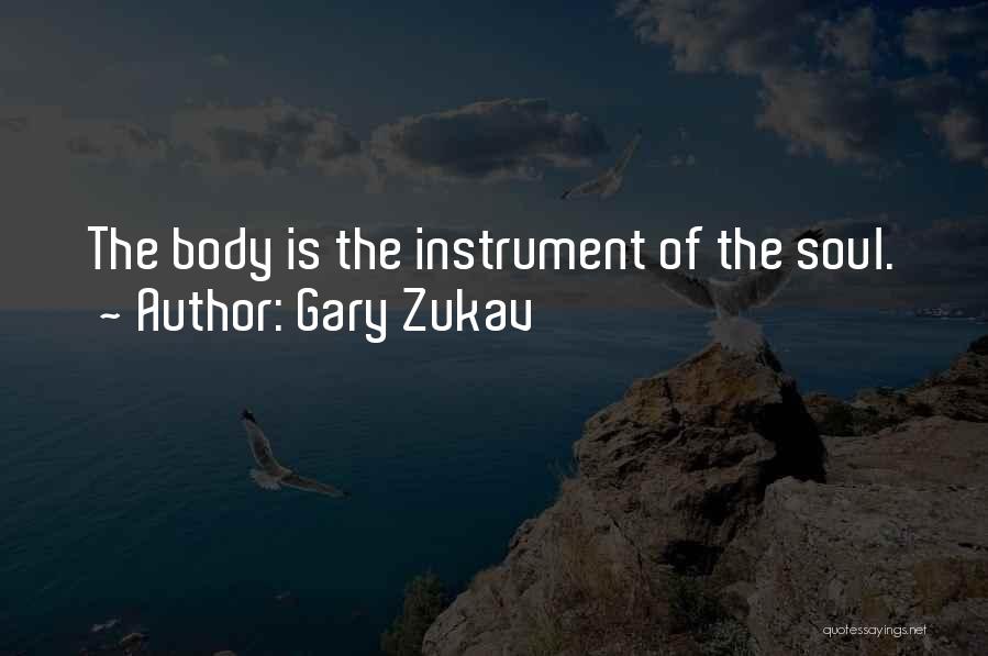 Gary Zukav Quotes: The Body Is The Instrument Of The Soul.