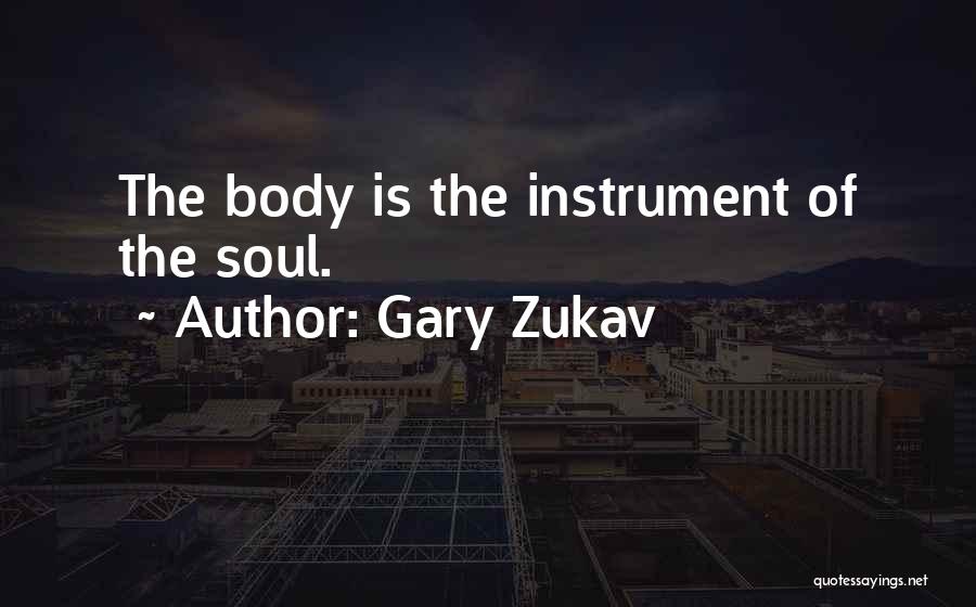 Gary Zukav Quotes: The Body Is The Instrument Of The Soul.
