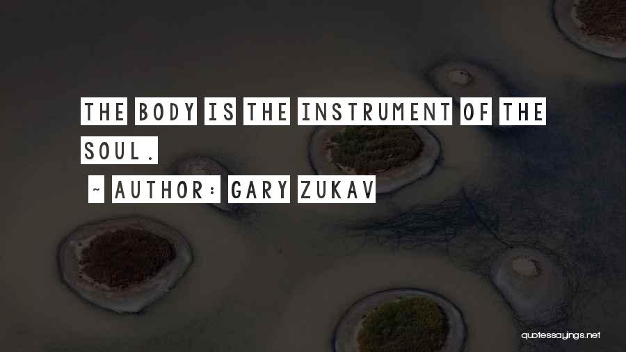 Gary Zukav Quotes: The Body Is The Instrument Of The Soul.