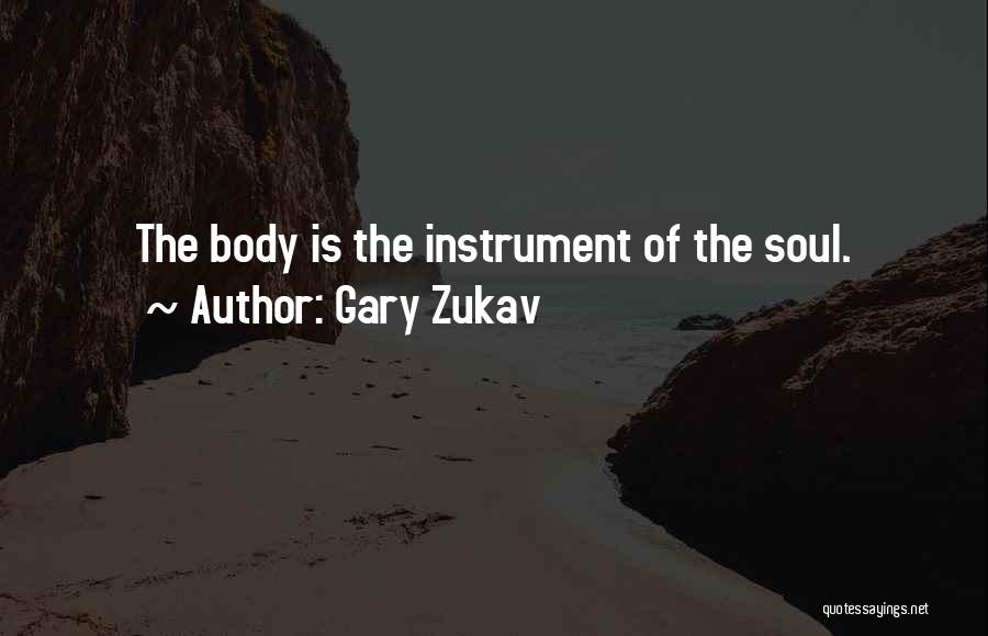 Gary Zukav Quotes: The Body Is The Instrument Of The Soul.