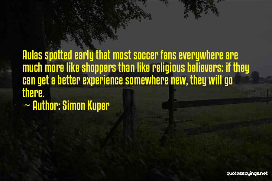 Simon Kuper Quotes: Aulas Spotted Early That Most Soccer Fans Everywhere Are Much More Like Shoppers Than Like Religious Believers: If They Can