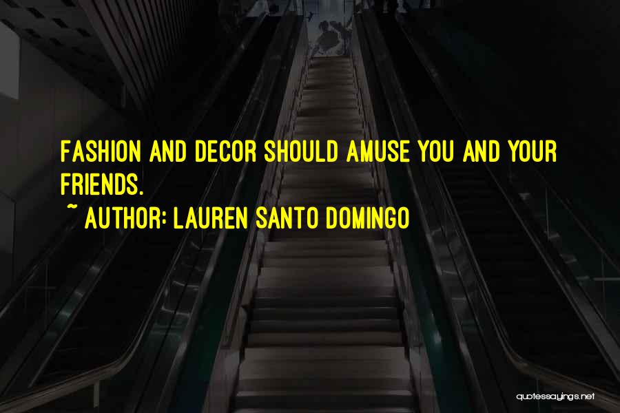 Lauren Santo Domingo Quotes: Fashion And Decor Should Amuse You And Your Friends.