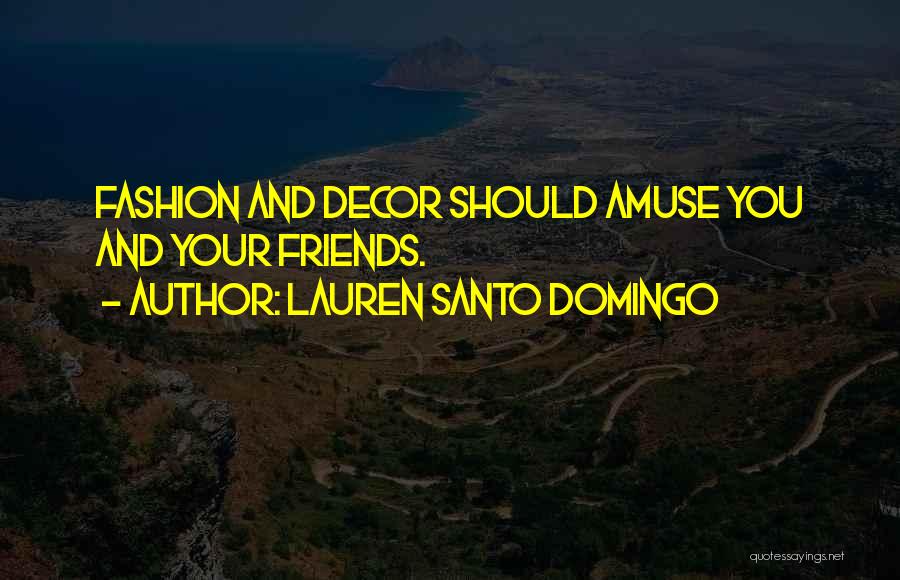 Lauren Santo Domingo Quotes: Fashion And Decor Should Amuse You And Your Friends.