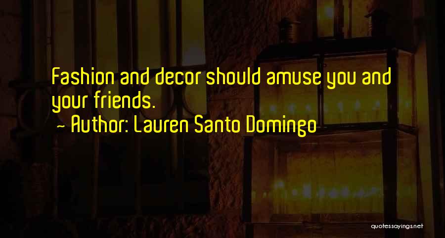 Lauren Santo Domingo Quotes: Fashion And Decor Should Amuse You And Your Friends.