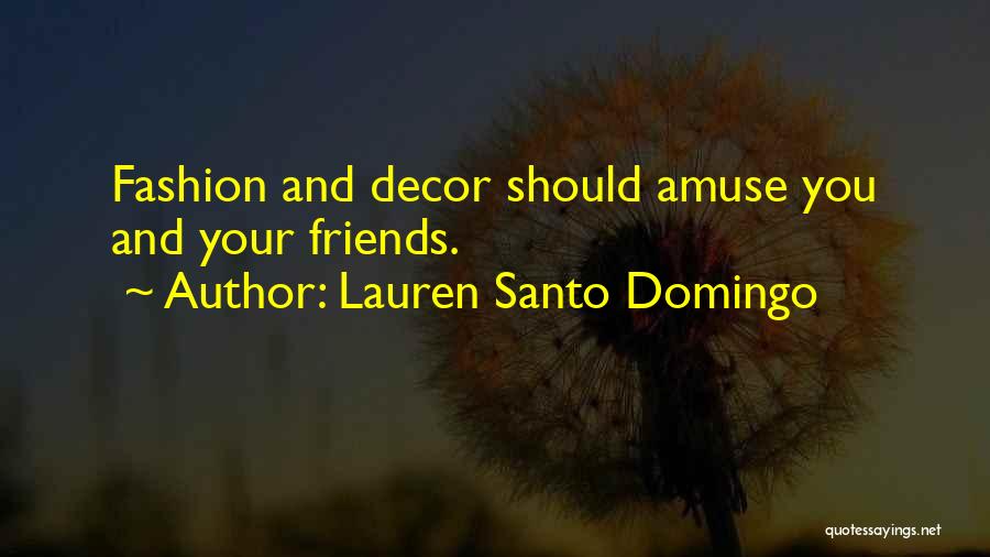 Lauren Santo Domingo Quotes: Fashion And Decor Should Amuse You And Your Friends.