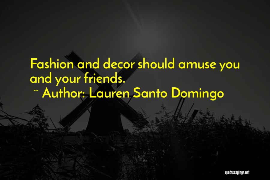 Lauren Santo Domingo Quotes: Fashion And Decor Should Amuse You And Your Friends.