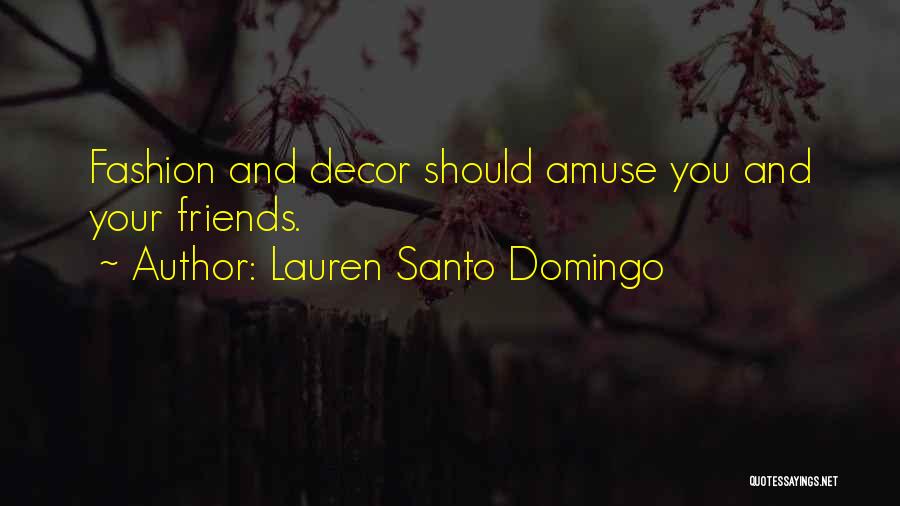 Lauren Santo Domingo Quotes: Fashion And Decor Should Amuse You And Your Friends.