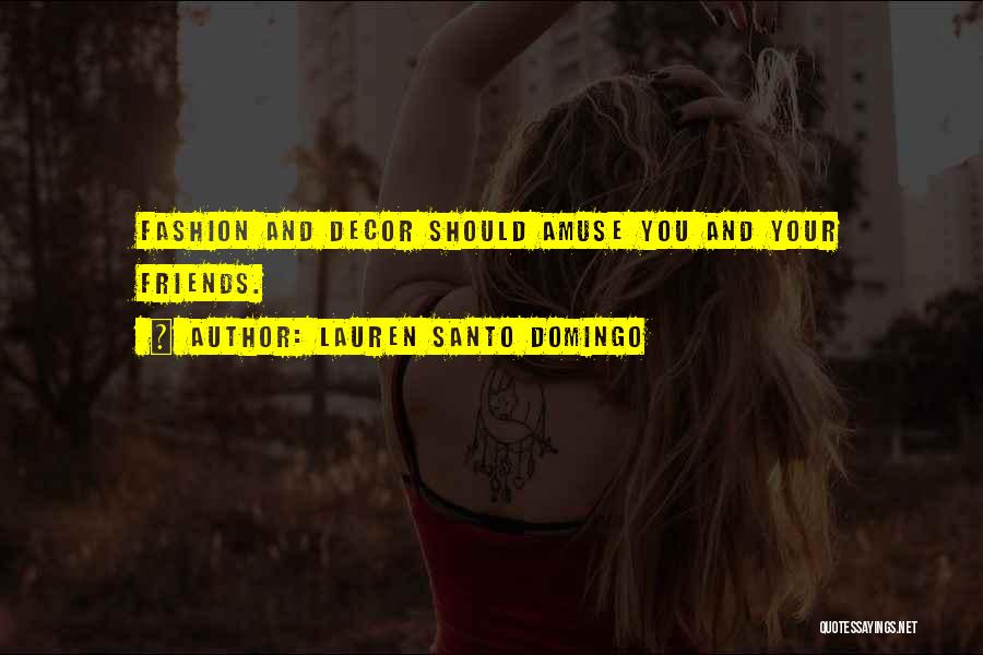 Lauren Santo Domingo Quotes: Fashion And Decor Should Amuse You And Your Friends.