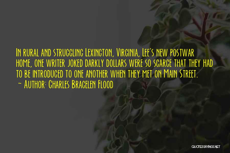 Charles Bracelen Flood Quotes: In Rural And Struggling Lexington, Virginia, Lee's New Postwar Home, One Writer Joked Darkly Dollars Were So Scarce That They