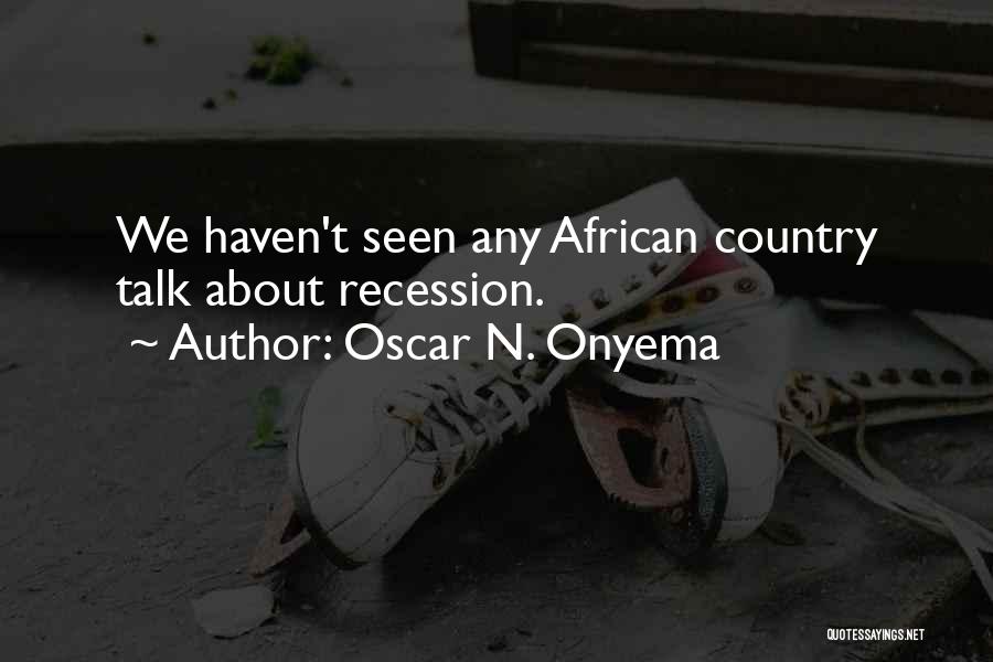 Oscar N. Onyema Quotes: We Haven't Seen Any African Country Talk About Recession.