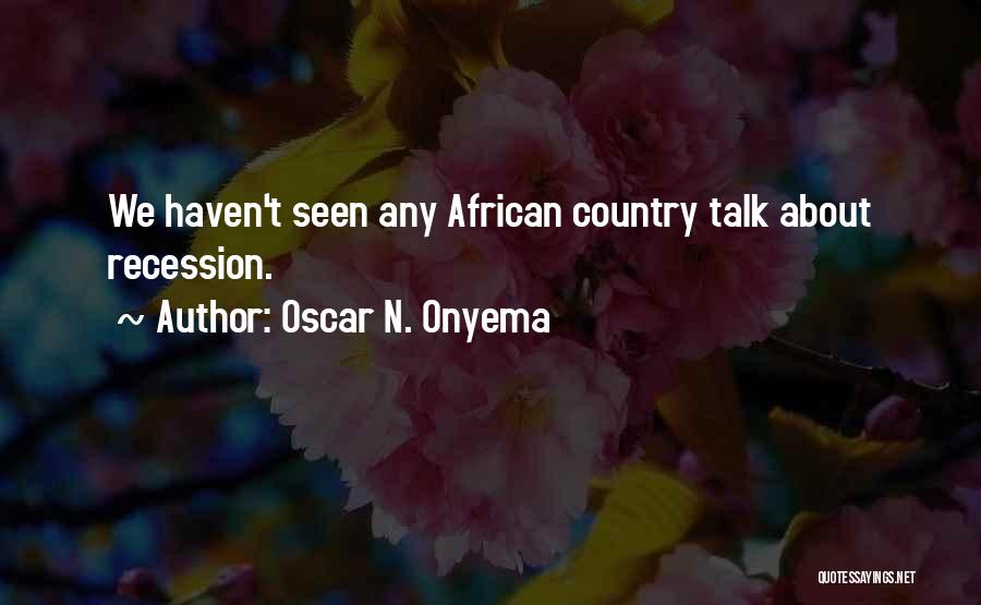 Oscar N. Onyema Quotes: We Haven't Seen Any African Country Talk About Recession.