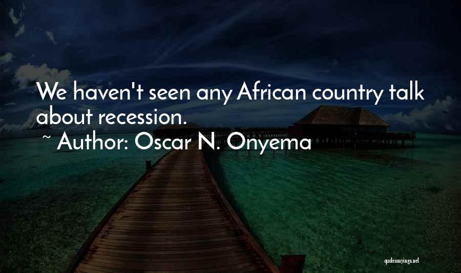 Oscar N. Onyema Quotes: We Haven't Seen Any African Country Talk About Recession.
