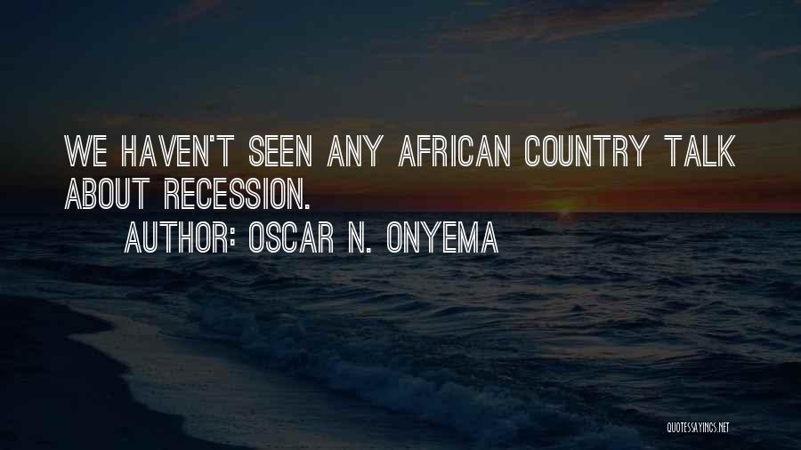 Oscar N. Onyema Quotes: We Haven't Seen Any African Country Talk About Recession.