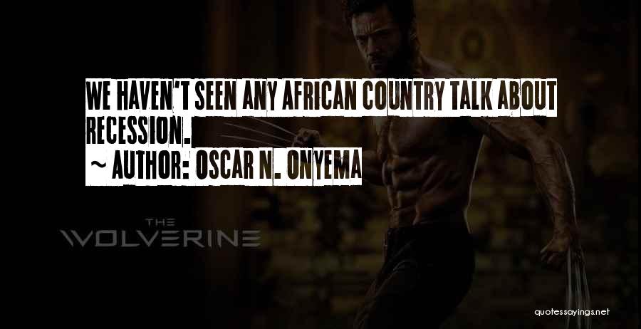 Oscar N. Onyema Quotes: We Haven't Seen Any African Country Talk About Recession.
