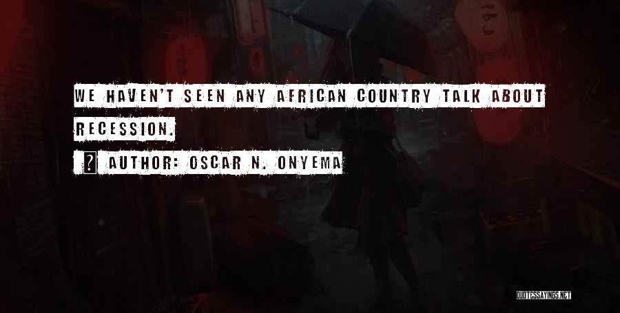 Oscar N. Onyema Quotes: We Haven't Seen Any African Country Talk About Recession.