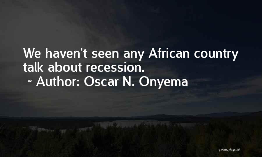 Oscar N. Onyema Quotes: We Haven't Seen Any African Country Talk About Recession.