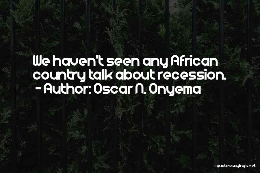 Oscar N. Onyema Quotes: We Haven't Seen Any African Country Talk About Recession.