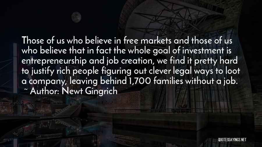Newt Gingrich Quotes: Those Of Us Who Believe In Free Markets And Those Of Us Who Believe That In Fact The Whole Goal