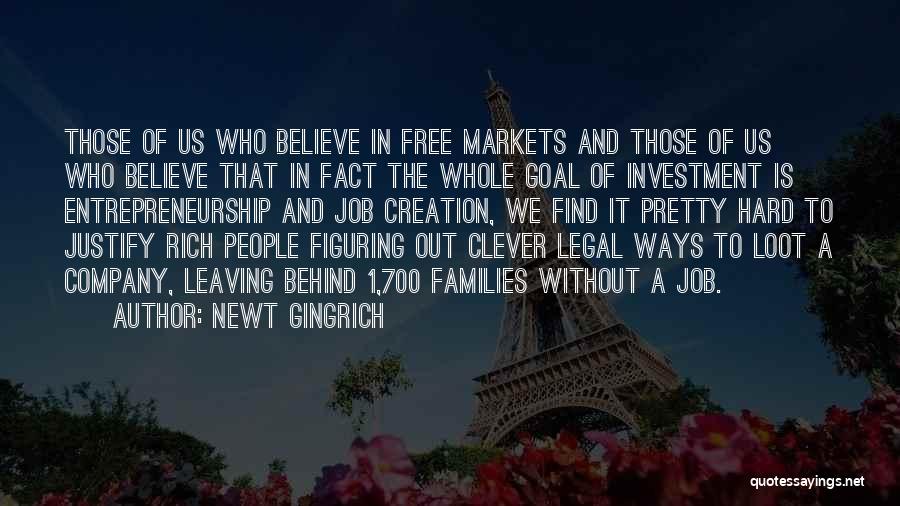 Newt Gingrich Quotes: Those Of Us Who Believe In Free Markets And Those Of Us Who Believe That In Fact The Whole Goal