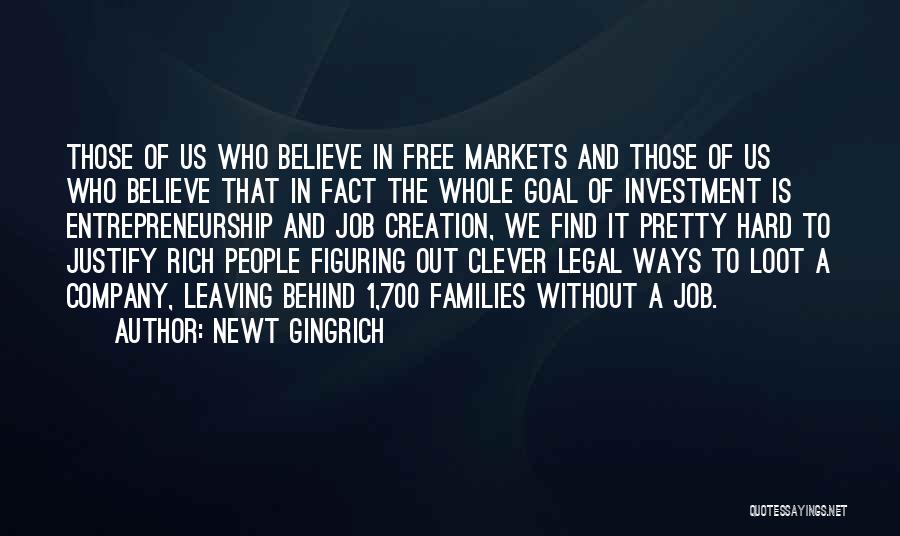 Newt Gingrich Quotes: Those Of Us Who Believe In Free Markets And Those Of Us Who Believe That In Fact The Whole Goal