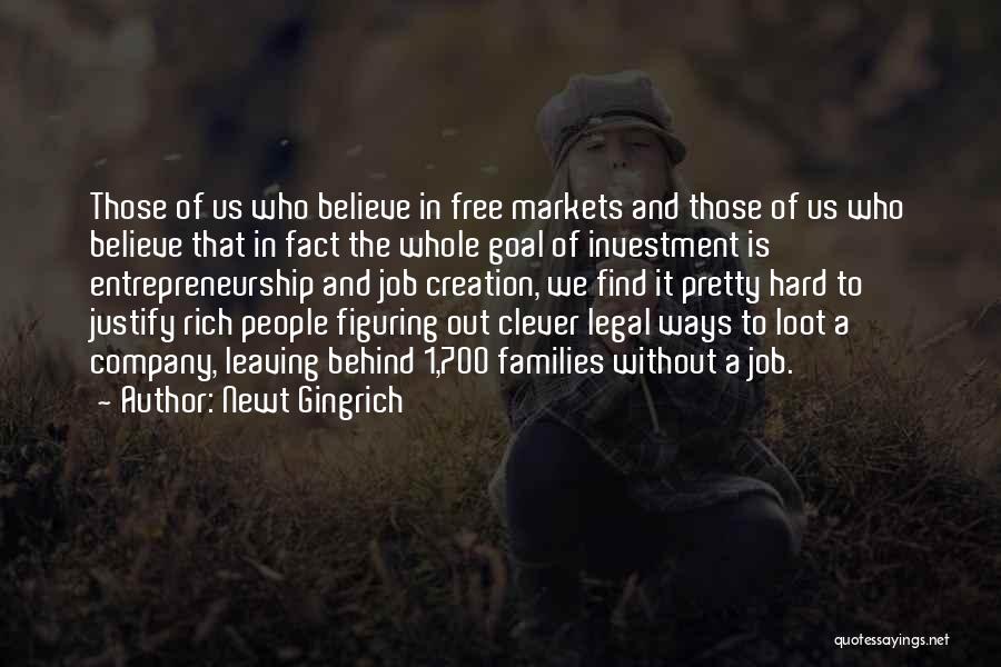 Newt Gingrich Quotes: Those Of Us Who Believe In Free Markets And Those Of Us Who Believe That In Fact The Whole Goal