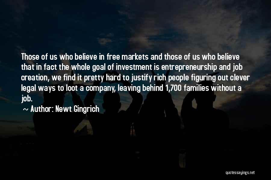 Newt Gingrich Quotes: Those Of Us Who Believe In Free Markets And Those Of Us Who Believe That In Fact The Whole Goal