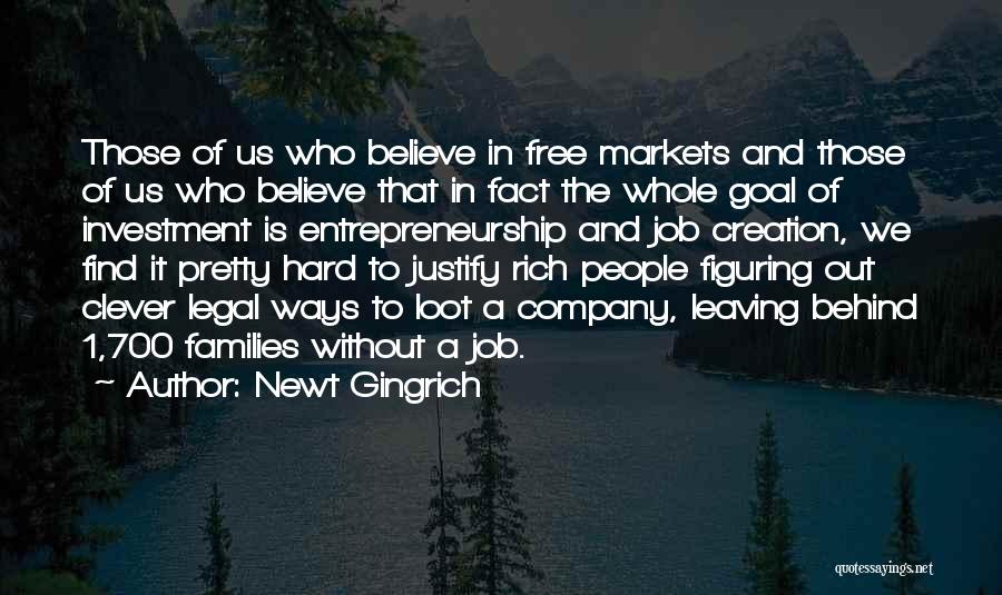 Newt Gingrich Quotes: Those Of Us Who Believe In Free Markets And Those Of Us Who Believe That In Fact The Whole Goal