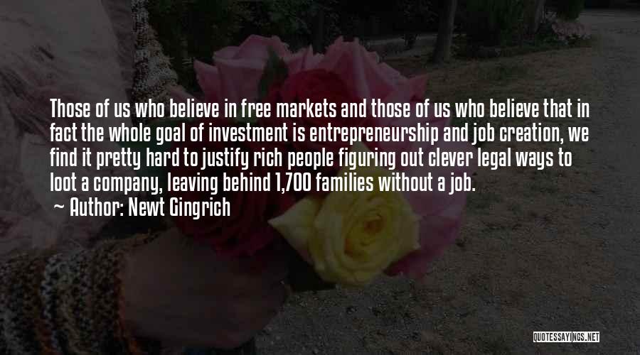 Newt Gingrich Quotes: Those Of Us Who Believe In Free Markets And Those Of Us Who Believe That In Fact The Whole Goal