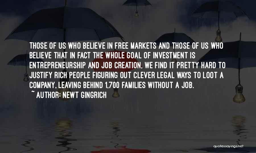 Newt Gingrich Quotes: Those Of Us Who Believe In Free Markets And Those Of Us Who Believe That In Fact The Whole Goal