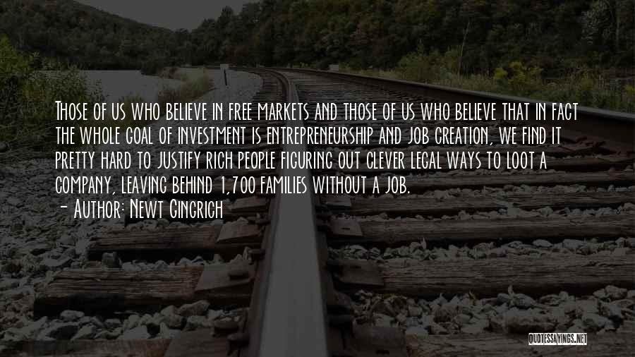Newt Gingrich Quotes: Those Of Us Who Believe In Free Markets And Those Of Us Who Believe That In Fact The Whole Goal
