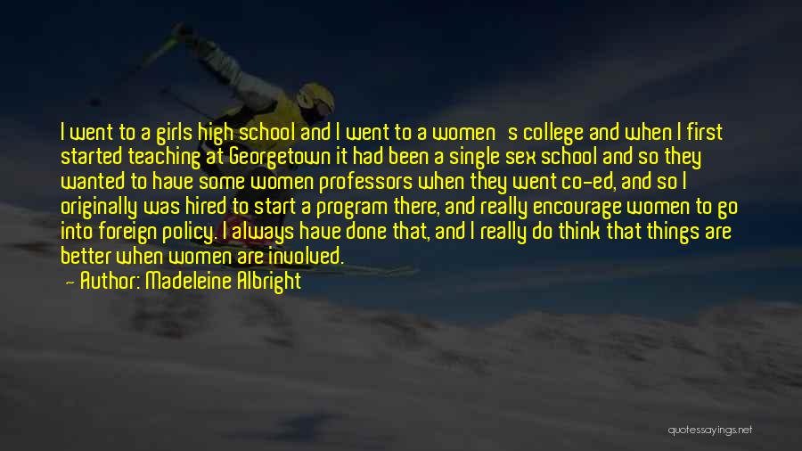 Madeleine Albright Quotes: I Went To A Girls High School And I Went To A Women's College And When I First Started Teaching