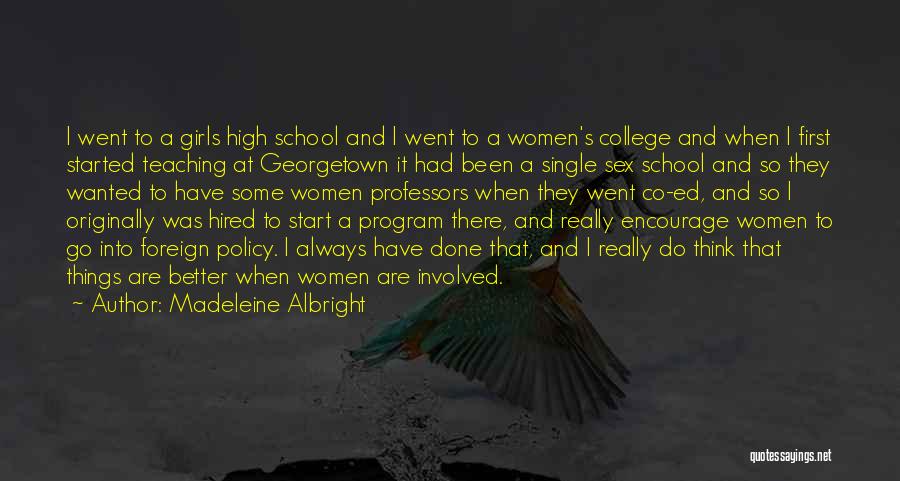 Madeleine Albright Quotes: I Went To A Girls High School And I Went To A Women's College And When I First Started Teaching