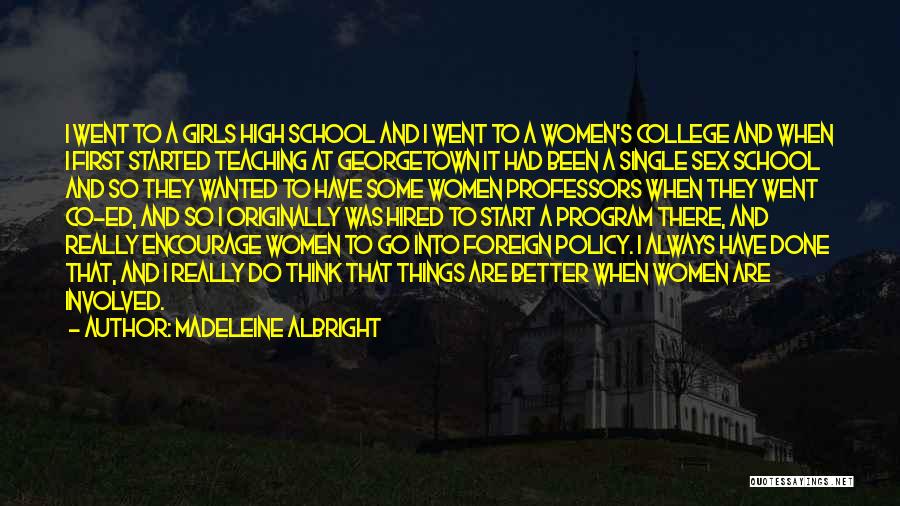 Madeleine Albright Quotes: I Went To A Girls High School And I Went To A Women's College And When I First Started Teaching