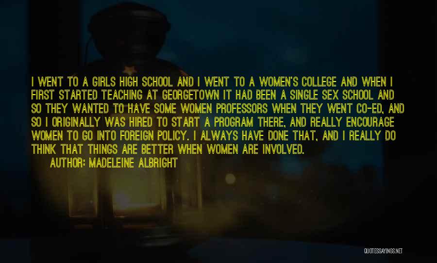 Madeleine Albright Quotes: I Went To A Girls High School And I Went To A Women's College And When I First Started Teaching
