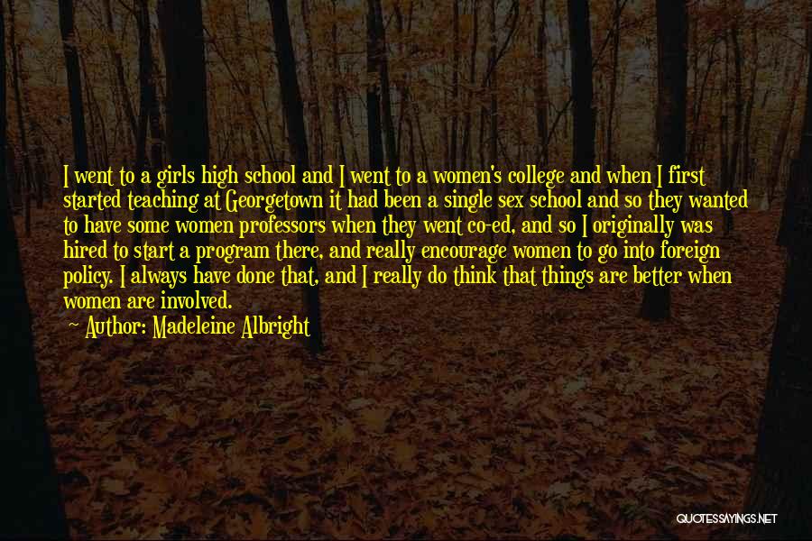 Madeleine Albright Quotes: I Went To A Girls High School And I Went To A Women's College And When I First Started Teaching