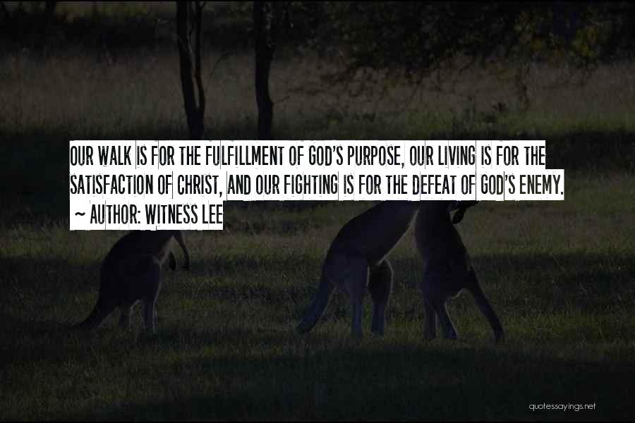 Witness Lee Quotes: Our Walk Is For The Fulfillment Of God's Purpose, Our Living Is For The Satisfaction Of Christ, And Our Fighting