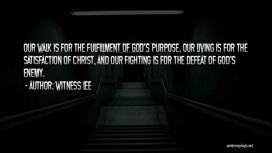 Witness Lee Quotes: Our Walk Is For The Fulfillment Of God's Purpose, Our Living Is For The Satisfaction Of Christ, And Our Fighting