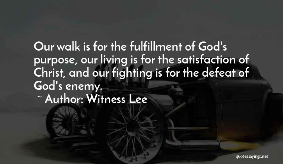 Witness Lee Quotes: Our Walk Is For The Fulfillment Of God's Purpose, Our Living Is For The Satisfaction Of Christ, And Our Fighting