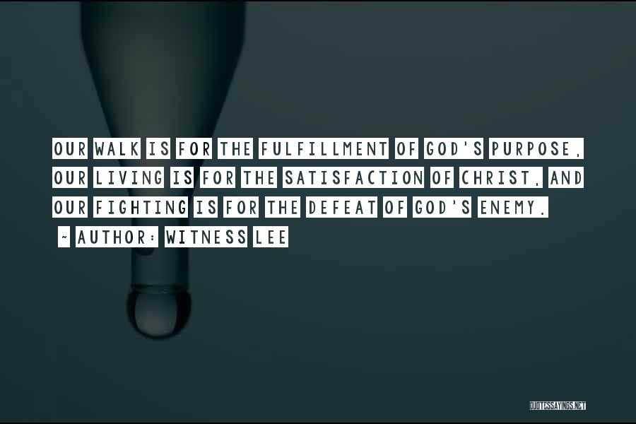 Witness Lee Quotes: Our Walk Is For The Fulfillment Of God's Purpose, Our Living Is For The Satisfaction Of Christ, And Our Fighting