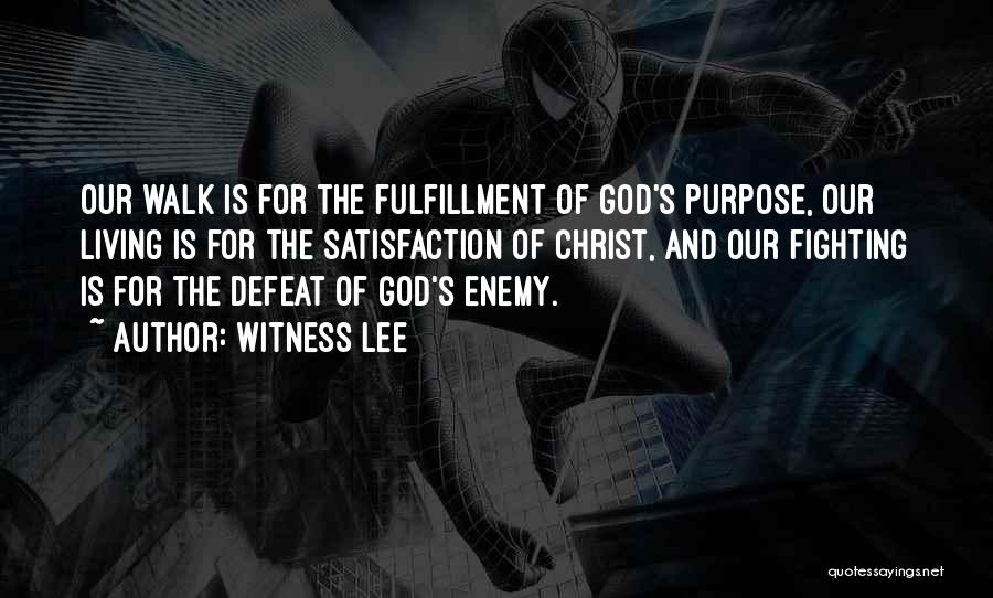 Witness Lee Quotes: Our Walk Is For The Fulfillment Of God's Purpose, Our Living Is For The Satisfaction Of Christ, And Our Fighting