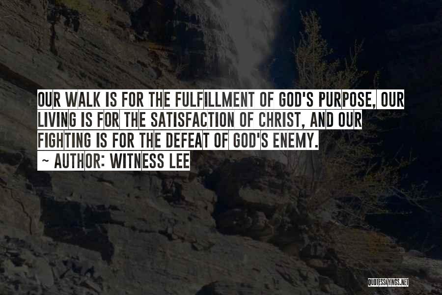 Witness Lee Quotes: Our Walk Is For The Fulfillment Of God's Purpose, Our Living Is For The Satisfaction Of Christ, And Our Fighting