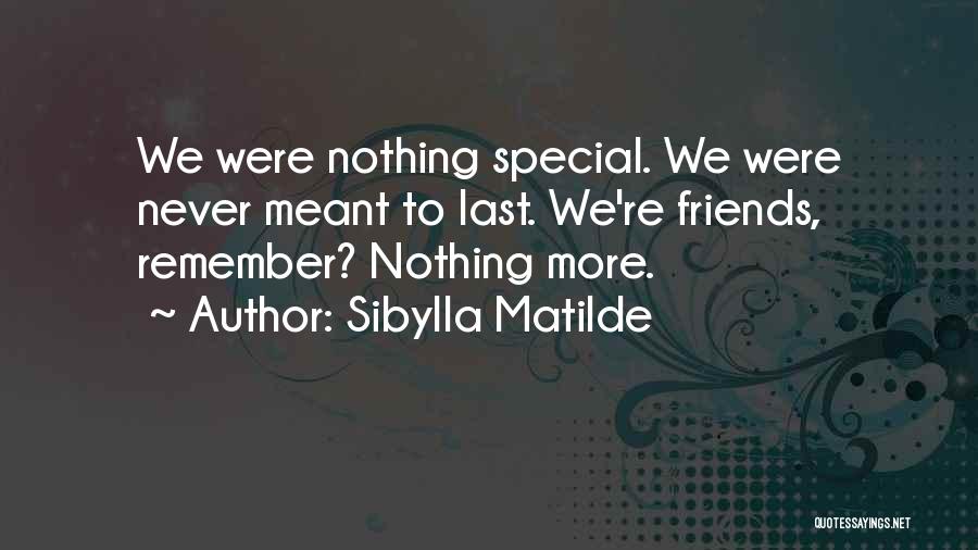 Sibylla Matilde Quotes: We Were Nothing Special. We Were Never Meant To Last. We're Friends, Remember? Nothing More.