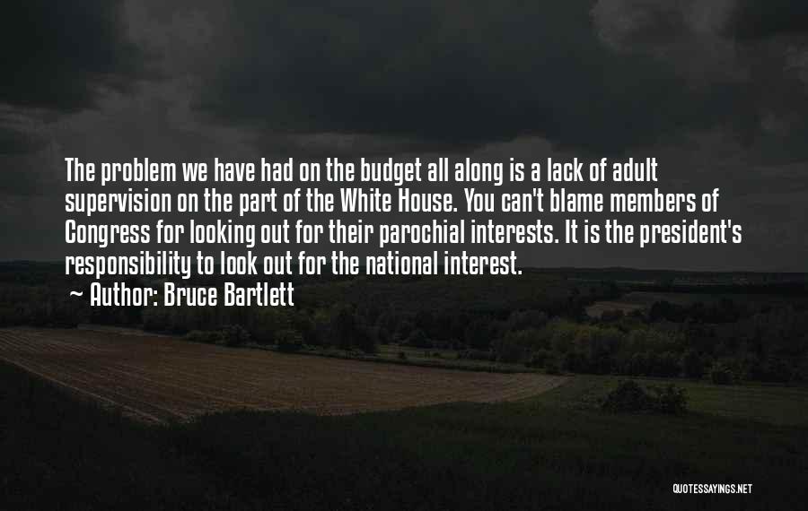 Bruce Bartlett Quotes: The Problem We Have Had On The Budget All Along Is A Lack Of Adult Supervision On The Part Of