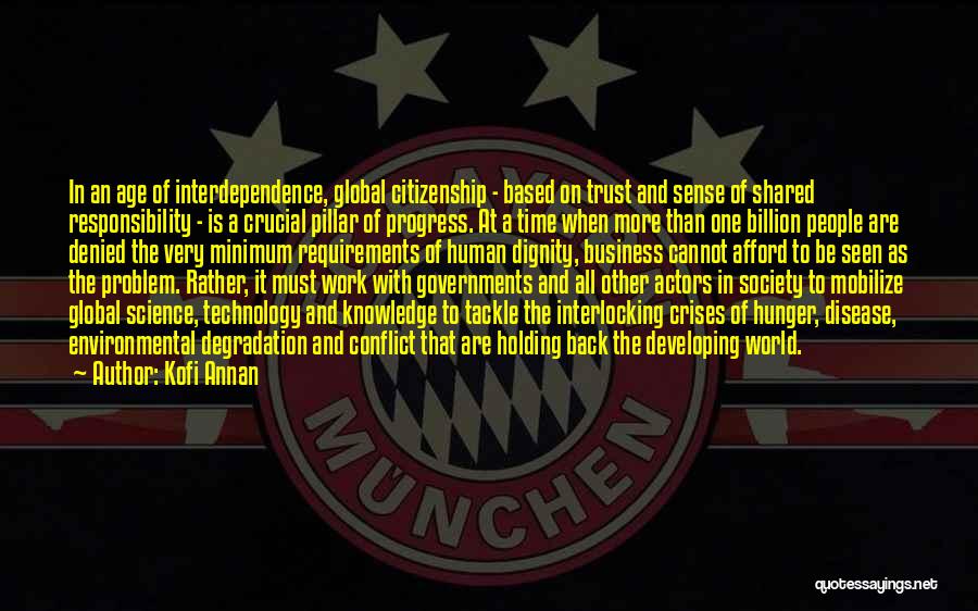 Kofi Annan Quotes: In An Age Of Interdependence, Global Citizenship - Based On Trust And Sense Of Shared Responsibility - Is A Crucial